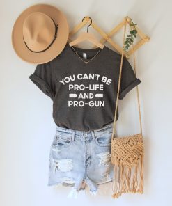 You Can’t Be Pro-Life And Pro-Gun Shirt