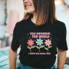 You Deserve The World Nature Friendly Shirt
