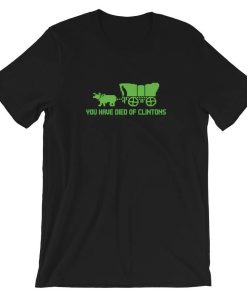 You Have Died Of Clintons T-Shirt