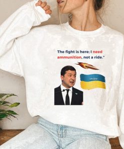 Zelensky I Need Ammunition Not A Ride Shirt