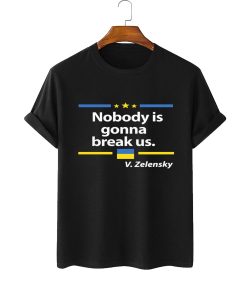 Zelensky Quote Nobody Is Gonna Break Us Shirt