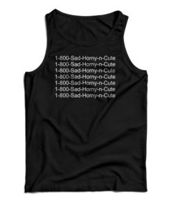 1 800 Sad Horny N Cute Tank Top For UNISEX