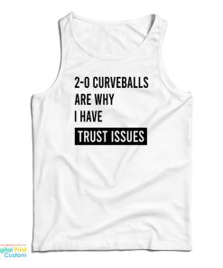 2-0 Curveballs Are Why I Have Trust Issues Tank Top For UNISEX 2-0 Curveballs Are Why I Have Trust Issues Tank Top For UNISEX