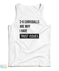 2-0 Curveballs Are Why I Have Trust Issues Tank Top For UNISEX