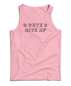 2 Cute 2 Give AF Tank Top For UNISEX 2 Cute 2 Give AF Tank Top For UNISEX