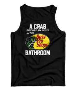 A Crab Pinched My Penis In The Bass Pro Shops Bathroom Tank Top