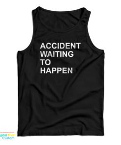 Accident Waiting To Happen Tank Top