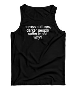 Across Cultures Darker People Suffer Most Why Tank Top For UNISEX Across Cultures Darker People Suffer Most Why Tank Top For UNISEX