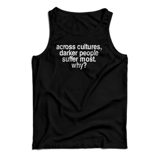 Across Cultures Darker People Suffer Most Why Tank Top For UNISEX Across Cultures Darker People Suffer Most Why Tank Top For UNISEX