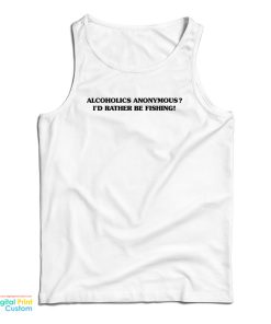 Alcoholics Anonymous I’d Rather Be Fishing Tank Top For UNISEX