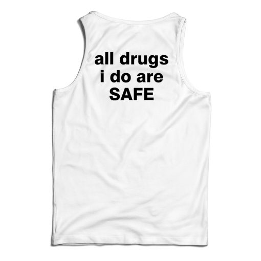 All Drugs I Do Are Safe Tank Top For UNISEX