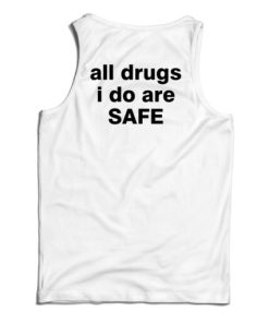All Drugs I Do Are Safe Tank Top For UNISEX