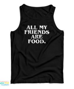 All My Friends Are Food Tank Top