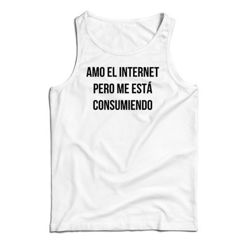 Amo El Internet Pero Me Esta Consumiendo Tank Top For UNISEX