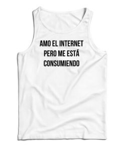 Amo El Internet Pero Me Esta Consumiendo Tank Top For UNISEX