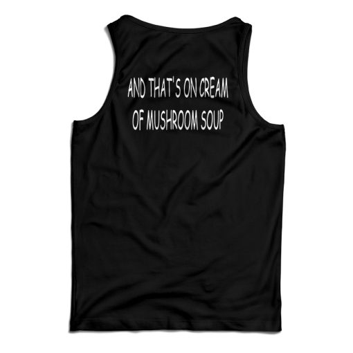 And That’s On Cream Of Mushroom Soup Tank Top For UNISEX
