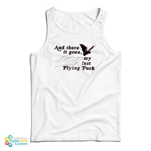 And There It Goes My Last Flying Fuck Tank Top For UNISEX