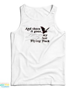 And There It Goes My Last Flying Fuck Tank Top For UNISEX