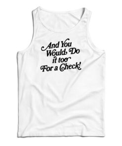 And You Would Do It Too For A Check Tank Top