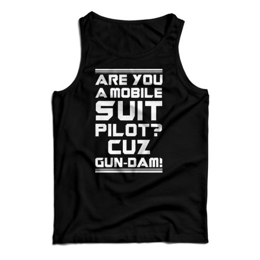 Are You A Mobile Suit Pilot Cuz Gun-Dam Tank Top For UNISEX