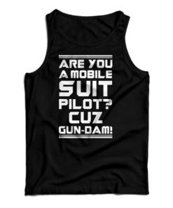 Are You A Mobile Suit Pilot Cuz Gun-Dam Tank Top For UNISEX