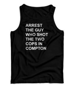 Arrest The Guy Who Shot The Two Cops In Compton Tank Top