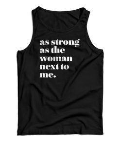 As Strong as the Woman Next to Me Tank Top