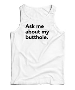 Ask Me About My Butthole Tank Top For UNISEX
