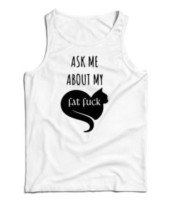Ask Me About My Fat Fuck Tank Top For UNISEX