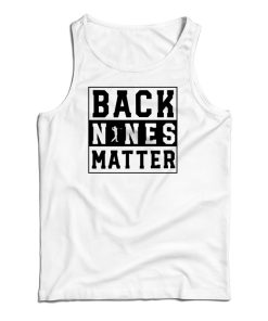Back Nines Matter Tank Top For UNISEX Back Nines Matter Tank Top For UNISEX