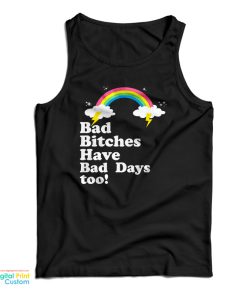 Bad Bitches Have Bad Days Too Tank Top