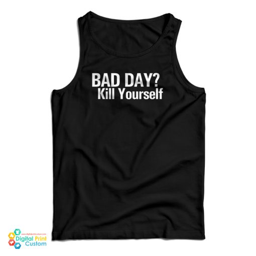 Bad Day Kill Yourself Tank Top For UNISEX