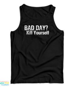 Bad Day Kill Yourself Tank Top For UNISEX
