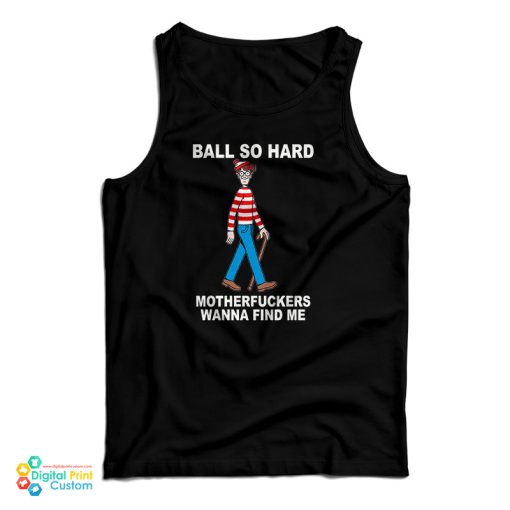 Ball So Hard Motherfuckers Wanna Find Me Tank Top For UNISEX