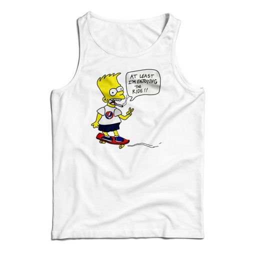 Bart Simpsons At Least I’m Enjoying The Ride Tank Top For UNISEX