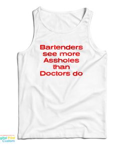 Bartenders See More Assholes Than Doctors Do Tank Top For UNISEX Bartenders See More Assholes Than Doctors Do Tank Top For UNISEX