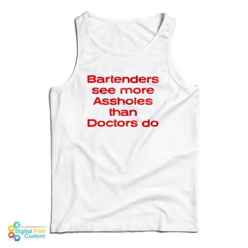 Bartenders See More Assholes Than Doctors Do Tank Top For UNISEX