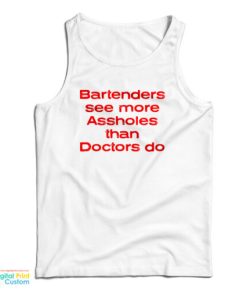 Bartenders See More Assholes Than Doctors Do Tank Top For UNISEX