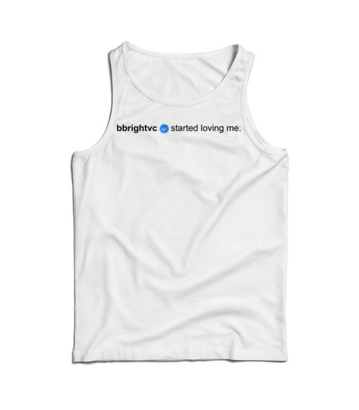 Bbrightvc Verified Started Loving Me Tank Top For Men’s And Women’s