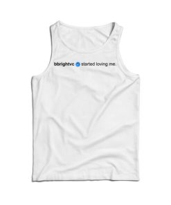 Bbrightvc Verified Started Loving Me Tank Top For Men’s And Women’s
