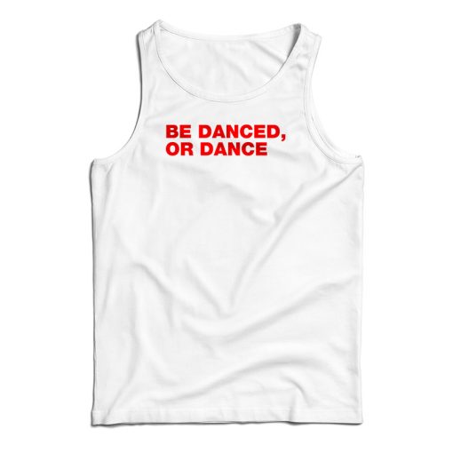 Be Danced Or Dance Tank Top For UNISEX