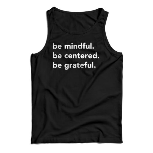 Be Mindful Be Centered Be Grateful Tank Top