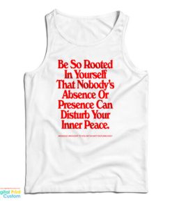 Be So Rooted In Yourself That Nobody’s Absence Or Presence Can Disturb Your Inner Peace Tank Top