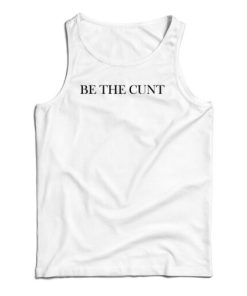 Be The Cunt Tank Top For UNISEX