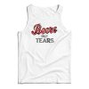Beers Not Tears Tank Top For UNISEX