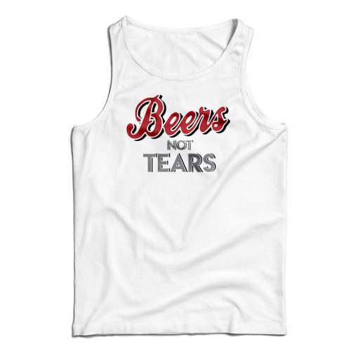 Beers Not Tears Tank Top For UNISEX