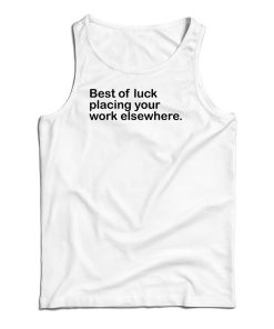 Best Of Luck Placing Your Work Elsewhere Tank Top For UNISEX Best Of Luck Placing Your Work Elsewhere Tank Top For UNISEX
