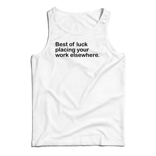 Best Of Luck Placing Your Work Elsewhere Tank Top For UNISEX
