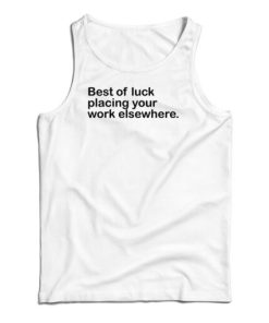 Best Of Luck Placing Your Work Elsewhere Tank Top For UNISEX