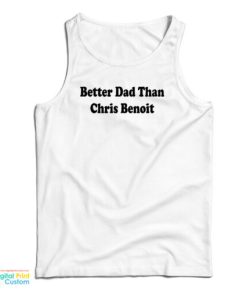 Better Dad Than Chris Benoit Tank Top